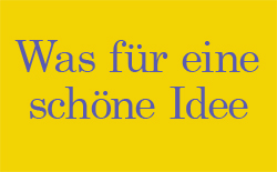 Was für eine schöne Idee