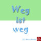 Weg ist weg