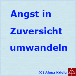 Angst in Zuversicht umwandeln